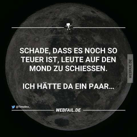 Ein schwarz-weißer Hintergrund mit dem Vollmond und einem weißen Text auf Deutsch, der besagt, dass es schade ist, dass es so teuer ist, Leute auf den Mond zu schießen, da der Verfasser einige Kandidaten dafür hätte.
